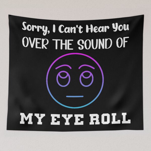 Item preview, Sorry I Can't Hear You Over The Sound Of My Eye Roll Life Skills  designed and sold by PrntqTreasures.
