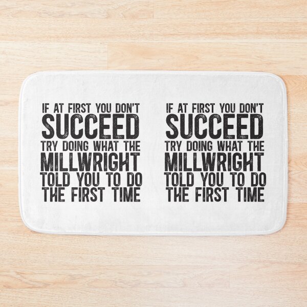 Item preview, If At First You Do Not Succeed, Try Doing What The Millwright Told You To Do The First Time designed and sold by TeesYouWant.