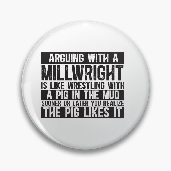 Item preview, Arguing With A Millwright Is Like Wrestling With A Pig in Mud Sooner Or Later You Realize The Pig Likes It designed and sold by TeesYouWant.