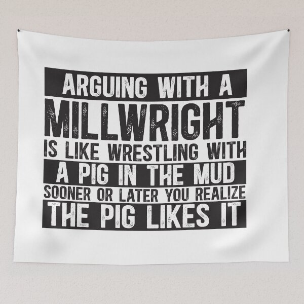 Item preview, Arguing With A Millwright Is Like Wrestling With A Pig in Mud Sooner Or Later You Realize The Pig Likes It designed and sold by TeesYouWant.