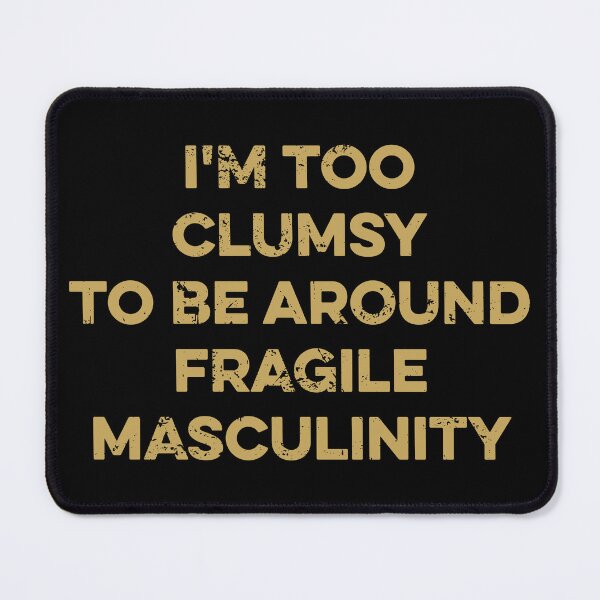 Item preview, I'm Too Clumsy To Be Around Fragile Masculinity designed and sold by zeviwanty.