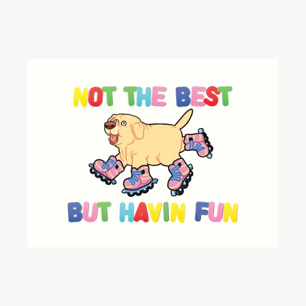 Not The Best But.... Art Print
