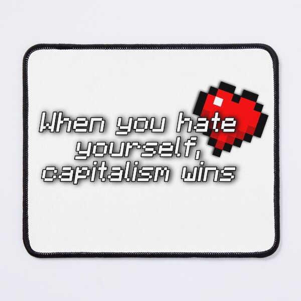 Item preview, "When you hate yourself, capitalism wins" Minecraft inspired affirmation designed and sold by Toby Pickett.