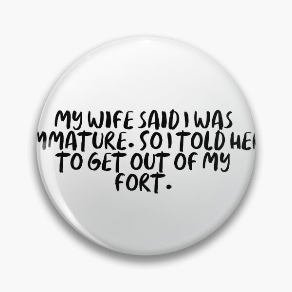 Item preview, My wife said I was immature. So I told her to get out of my fort. designed and sold by onicaras.