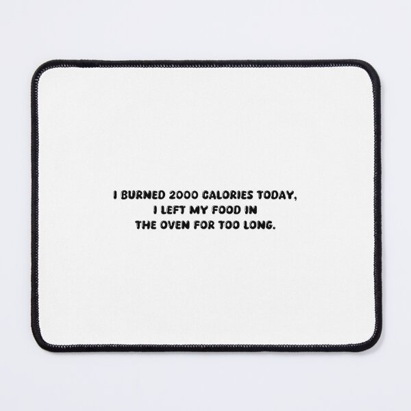 Item preview, I burned 2000 calories today, I left my food in the oven for too long. designed and sold by onicaras.
