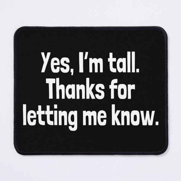 Item preview, Funny Sarcastic Quote for Tall People - Yes, I'm Tall, Thanks for Letting Me Know. Gift for tall people. designed and sold by Unitepeople.