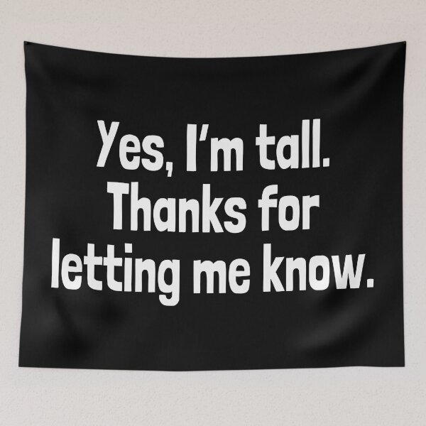 Item preview, Funny Sarcastic Quote for Tall People - Yes, I'm Tall, Thanks for Letting Me Know. Gift for tall people. designed and sold by Unitepeople.