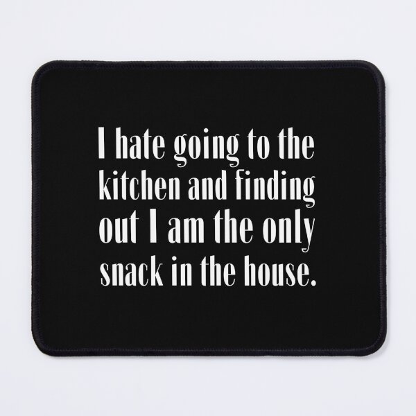Item preview, I hate going to the kitchen and finding out I am the only snack in the house. designed and sold by UnCoverDesign.