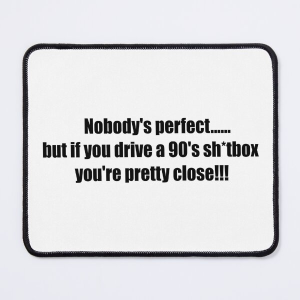 Item preview, 90's sh*tbox cars.....nobody's perfect funny design! Black text! designed and sold by DRRCreations.