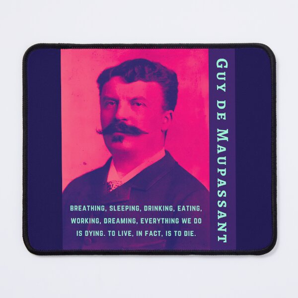 Item preview, Guy de Maupassant portrait and quote: ...breathing, sleeping, drinking, eating, working, dreaming, everything we do is dying. to live, in fact, is to die. designed and sold by artbleed.