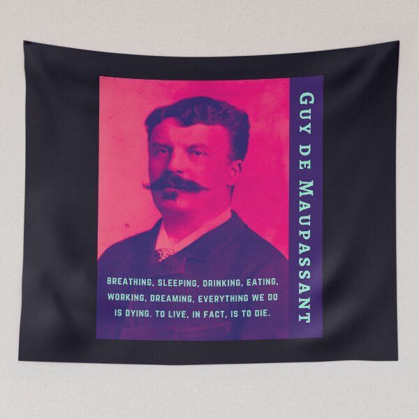 Item preview, Guy de Maupassant portrait and quote: ...breathing, sleeping, drinking, eating, working, dreaming, everything we do is dying. to live, in fact, is to die. designed and sold by artbleed.