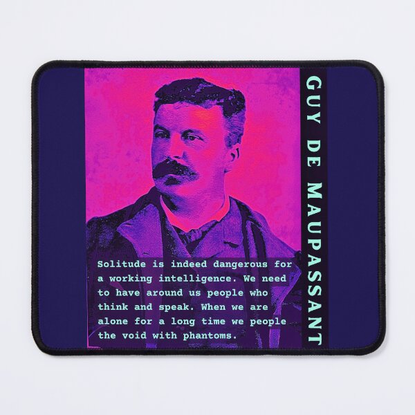 Item preview, Guy de Maupassant portrait and quote: Solitude is indeed dangerous for a working intelligence. We need to have around us people who think and speak. designed and sold by artbleed.