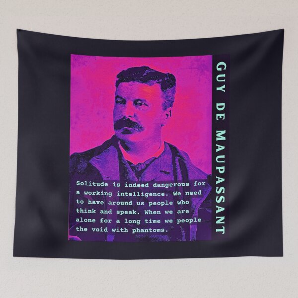 Item preview, Guy de Maupassant portrait and quote: Solitude is indeed dangerous for a working intelligence. We need to have around us people who think and speak. designed and sold by artbleed.