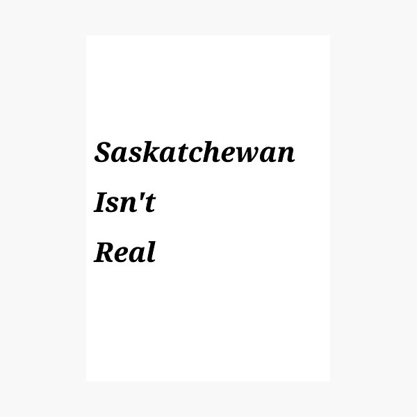 Item preview, Saskatchewan Isn't Real  designed and sold by Samantha3124.