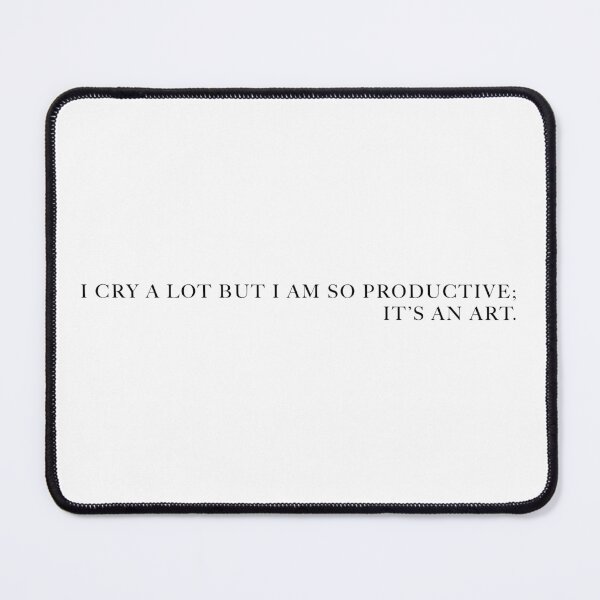 Item preview, I Cry A Lot But I Am So Productive; It's An Art. (Right-Aligned) designed and sold by FaveLyrics.