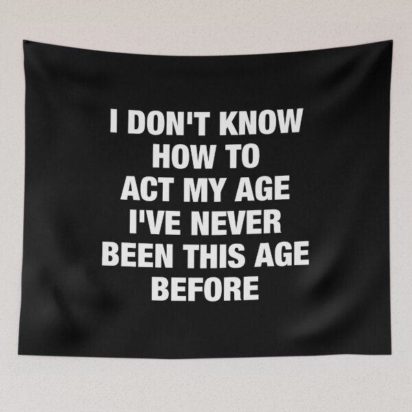 Item preview, I Don't Know How To Act My Age , I've Never Been This Age Before designed and sold by viunziameriza.