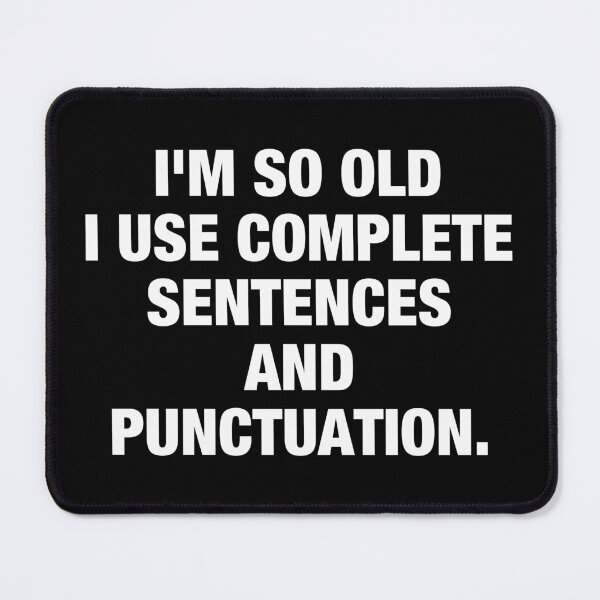 Item preview, I'm so old I use complete Sentences and punctuation. designed and sold by viunziameriza.