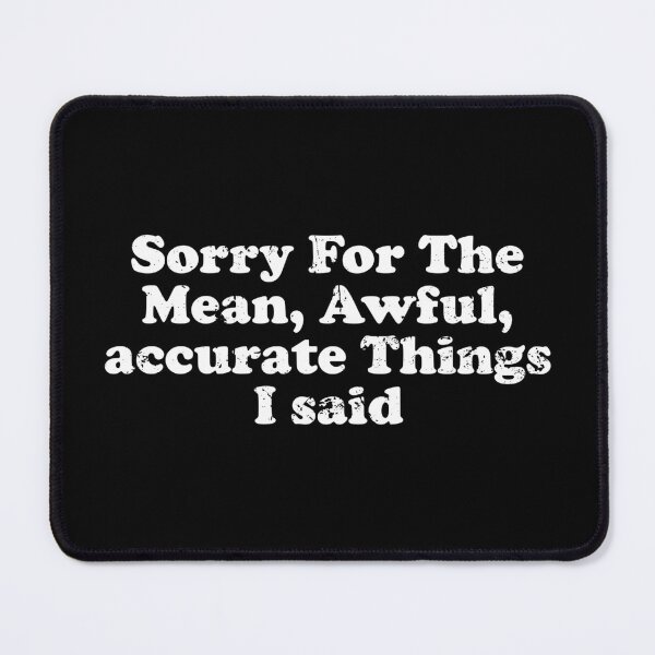 Item preview, Sorry For The Mean, Awful, Accurate Things I Said designed and sold by crenaviolena.