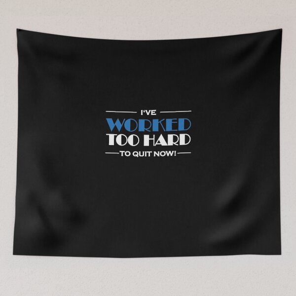 Item preview, I've worked too hard to quit now! designed and sold by TrendyDesigns.