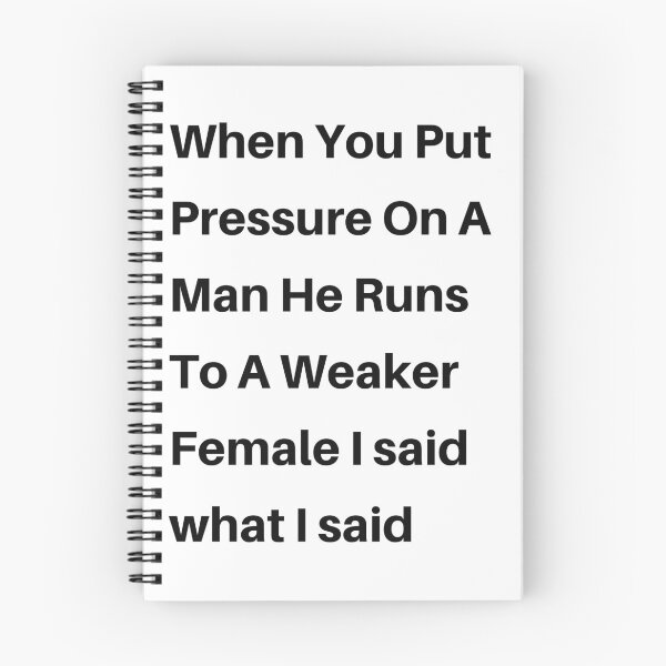 Item preview, when you put pressure on a man he runs to a weaker female I said what I said designed and sold by cloudzer0000.