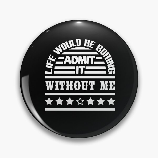 Item preview, Admit It Life Would Be Boring Without Me Funny designed and sold by emhoteb.
