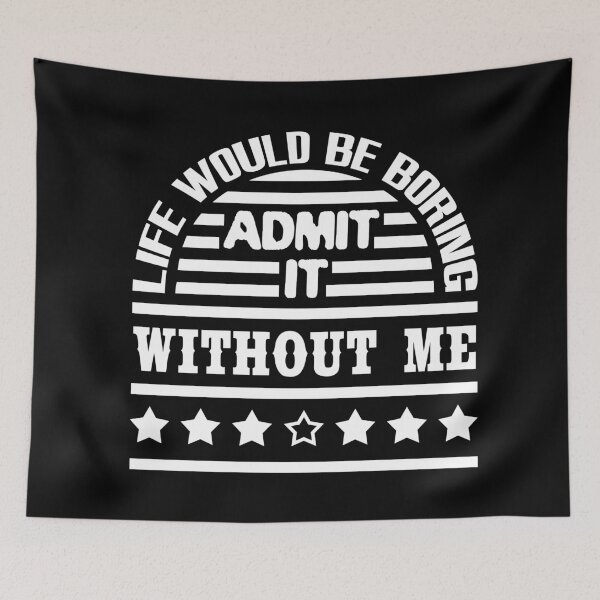 Item preview, Admit It Life Would Be Boring Without Me Funny designed and sold by emhoteb.