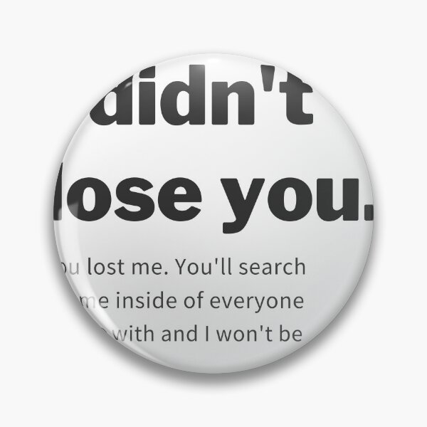 Item preview, I didn't lose you you lost me designed and sold by cloudzer0000.
