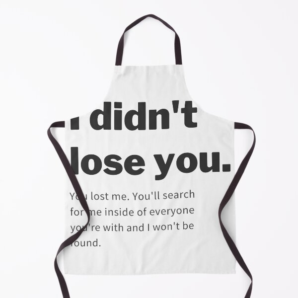 Item preview, I didn't lose you you lost me designed and sold by cloudzer0000.