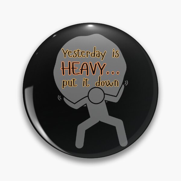 Item preview, YESTERDAY IS HEAVY... PUT IT DOWN, designed and sold by Inspiretouplift.