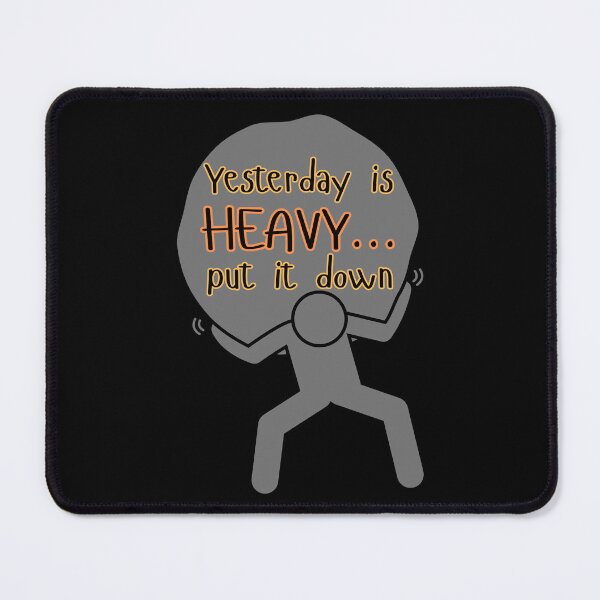 Item preview, YESTERDAY IS HEAVY... PUT IT DOWN, designed and sold by Inspiretouplift.