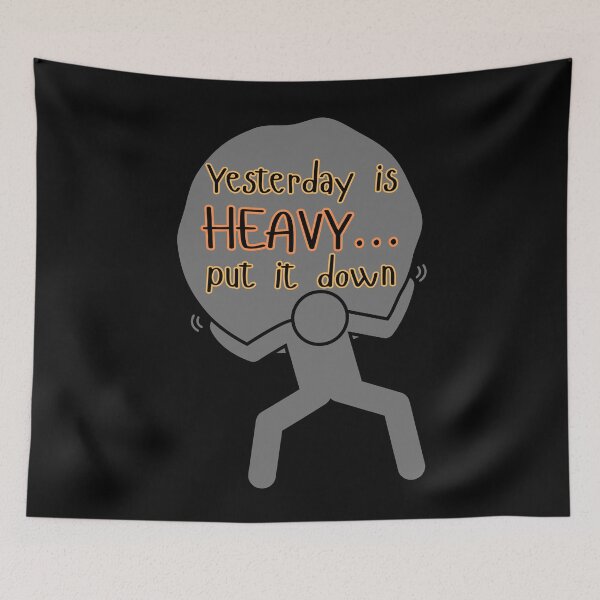 Item preview, YESTERDAY IS HEAVY... PUT IT DOWN, designed and sold by Inspiretouplift.
