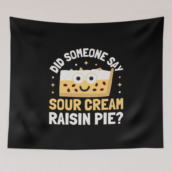 Item preview, Did Someone Say - Sour Cream Raisin Pie designed and sold by TomThornton.