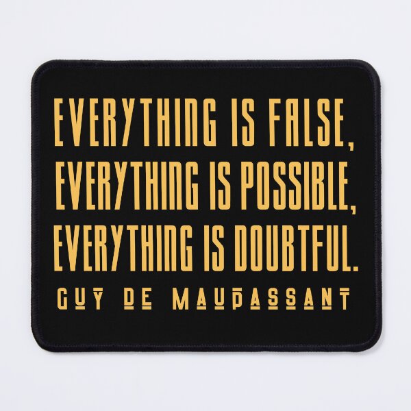 Item preview, CGuy de Maupassant quote: Everything is false, everything is possible, everything is doubtful. designed and sold by artbleed.