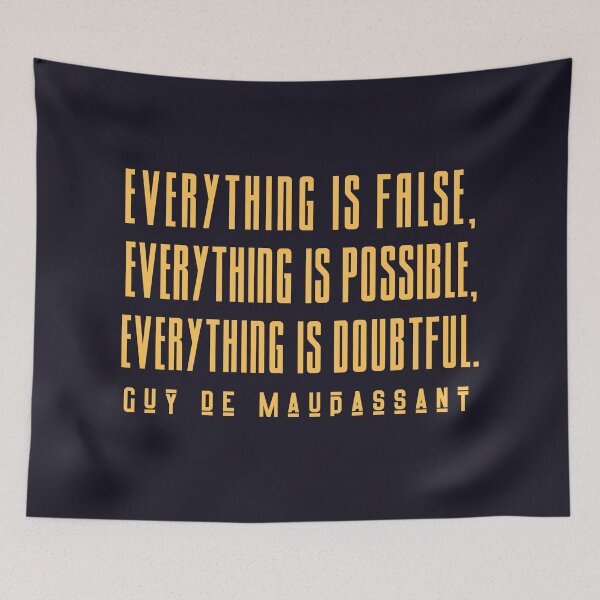Item preview, CGuy de Maupassant quote: Everything is false, everything is possible, everything is doubtful. designed and sold by artbleed.