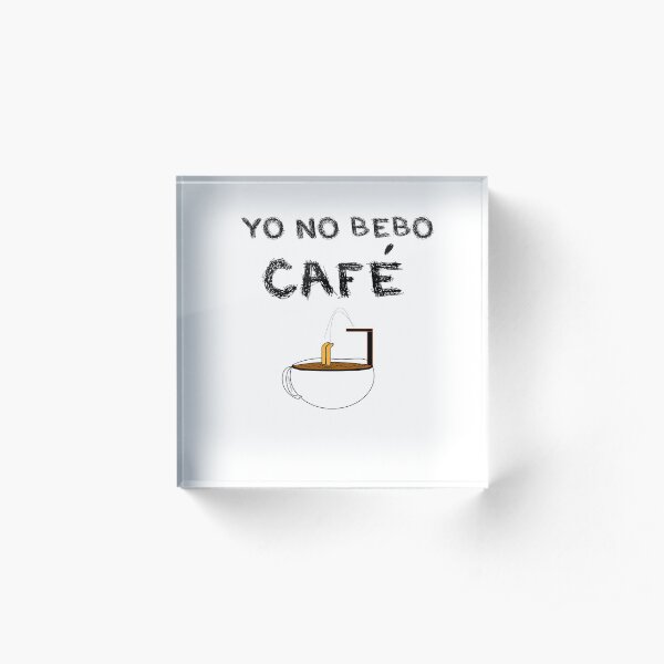 YO NO BEBO CAFÉ ME BAÑO EN ÉL Bloque acrílico