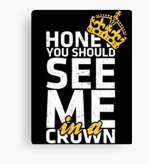 Honey You Should See Me in a Crown Canvas Print