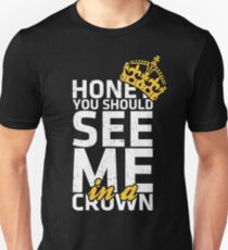 Honey You Should See Me in a Crown Unisex T-Shirt