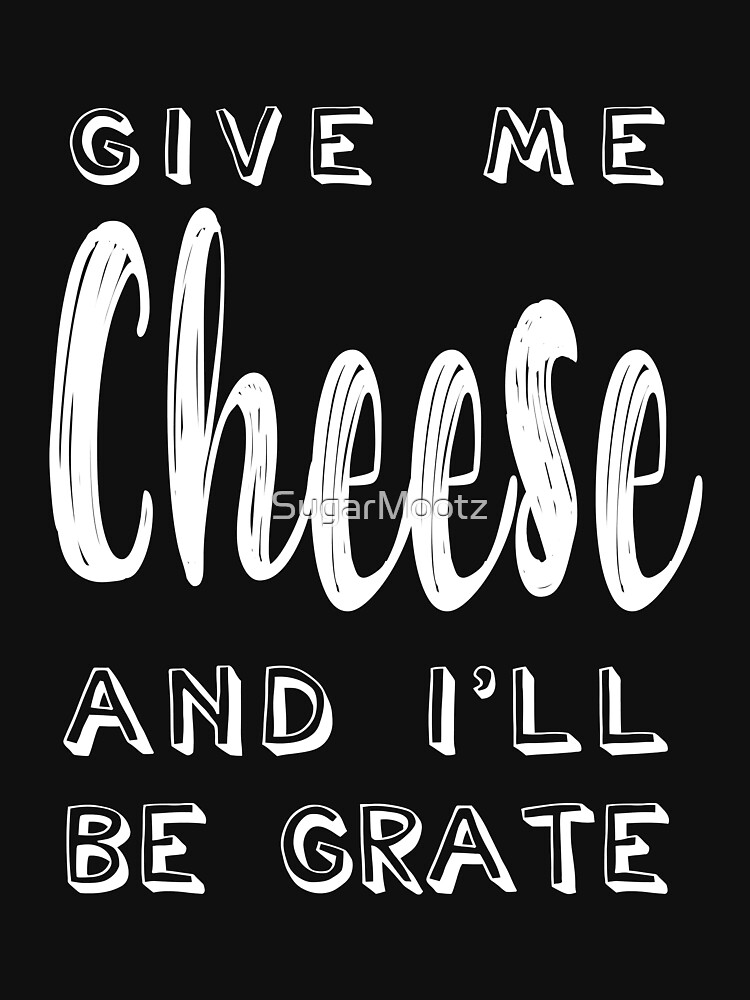 Give Me Cheese And Ill Be Grate Funny Cheesy Pun T Shirt For Sale