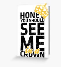 Honey You Should See Me in a Crown Greeting Card