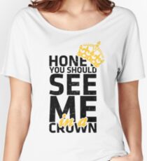 Honey You Should See Me in a Crown Women's Relaxed Fit T-Shirt