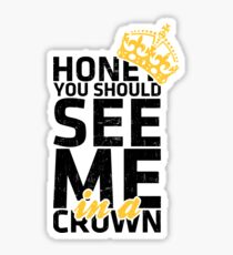 Honey You Should See Me in a Crown Sticker
