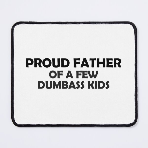 Item preview, Proud father of a few dumbass kids designed and sold by muchhappier.