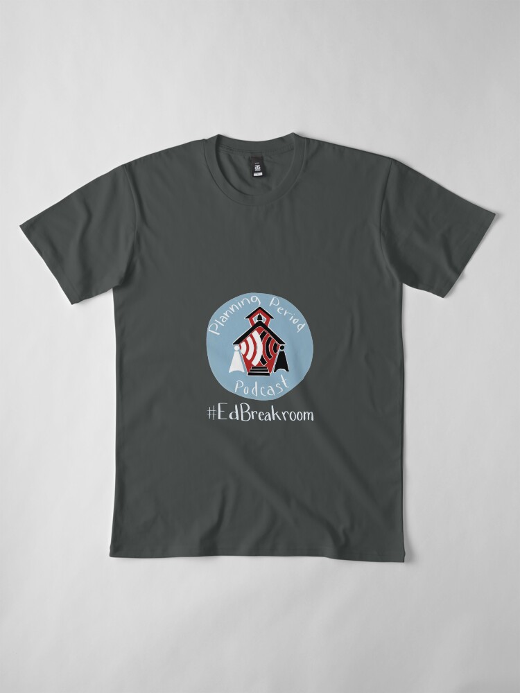 Alternate view of Planning Period Podcast #EdBreakroom Premium T-Shirt