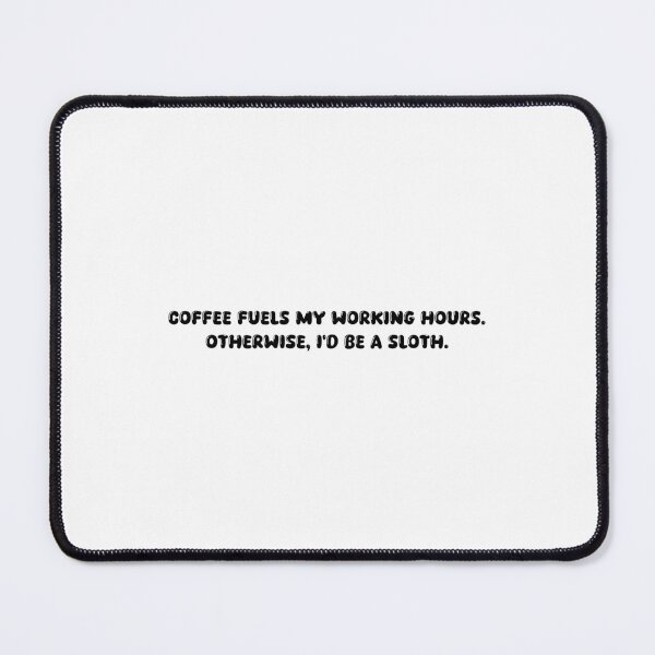 Item preview, Coffee fuels my working hours. Otherwise, I'd be a sloth. designed and sold by onicaras.