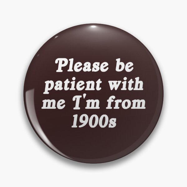 Item preview, Please be patient with me iam from 1900s designed and sold by IAMRACHID.
