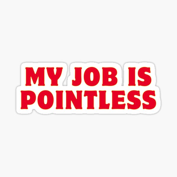 Item preview, My job is pointless designed and sold by ladylalitafanta.