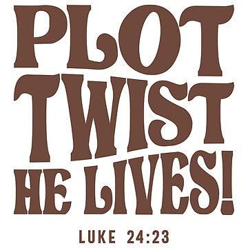 Plot Twist He Lives, Luke 24 23 Christian Jesus Apparel Plot Twist He Lives, Luke 24 23 Christian Jesus Apparel