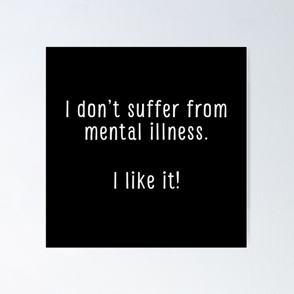 Item preview, I don’t suffer from mental illness. I like it! designed and sold by UnCoverDesign.