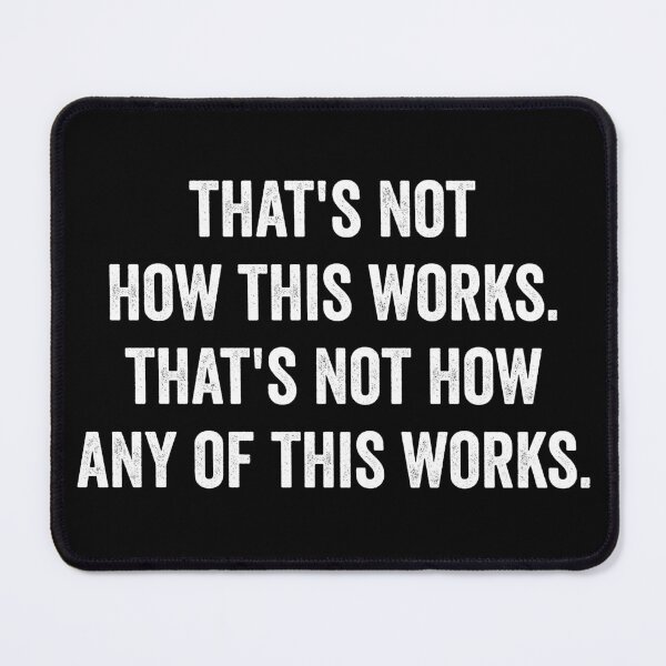 Item preview, That's Not How This Works That's Not How Any of This Works designed and sold by kevzadevinca.