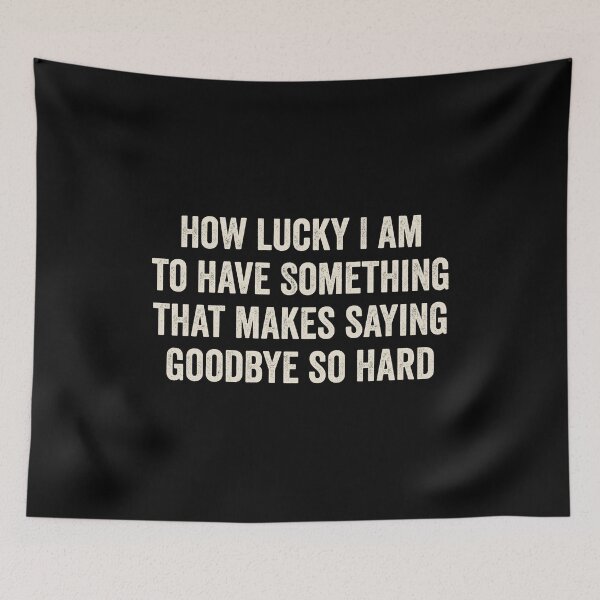 Item preview, How Lucky I Am To Have Something That Makes Saying Goodbye So Hard designed and sold by kevzadevinca.